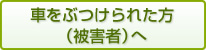 車をぶつけられた方（被害者）へ