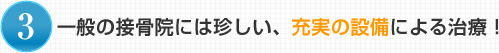 3.一般の接骨院には珍しい、充実の設備による治療！